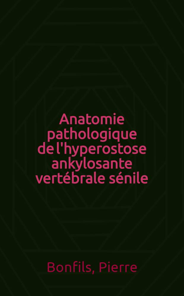 Anatomie pathologique de l'hyperostose ankylosante vertébrale sénile : Thèse