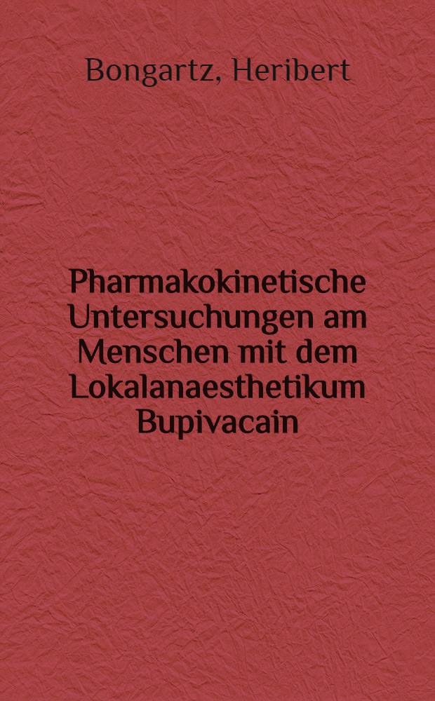 Pharmakokinetische Untersuchungen am Menschen mit dem Lokalanaesthetikum Bupivacain : Inaug.-Diss