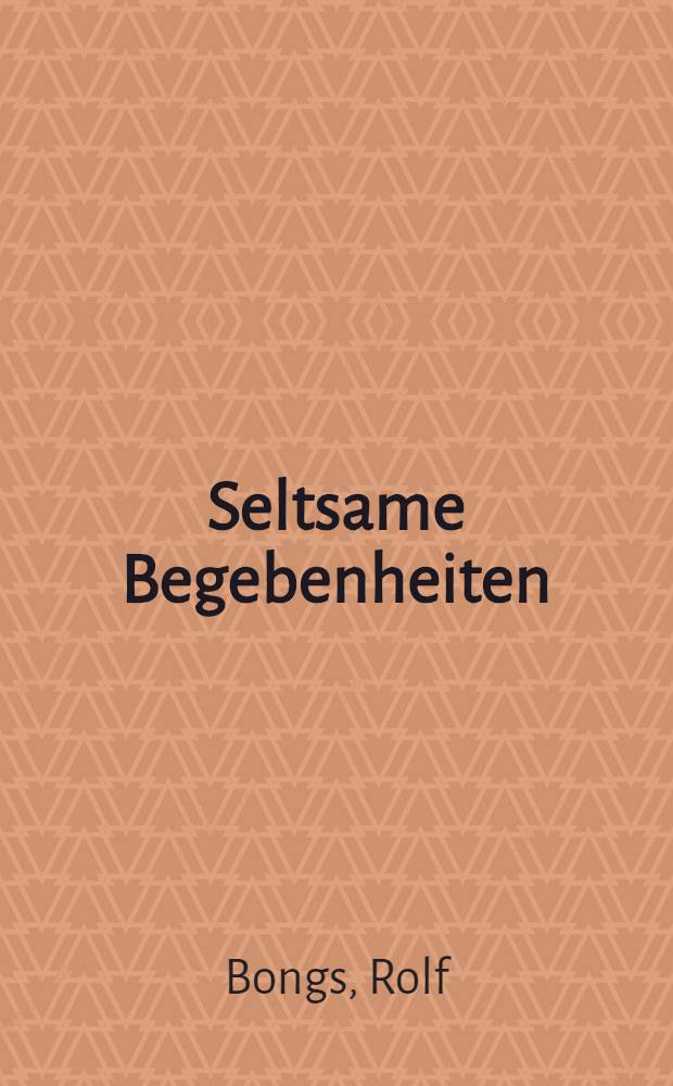 Seltsame Begebenheiten : Eine Sammlung merkwürdiger Geschichten