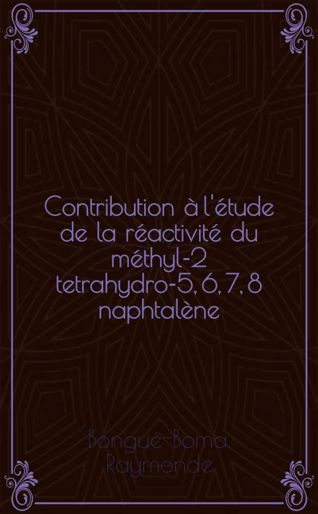 Contribution à l'étude de la réactivité du méthyl-2 tetrahydro-5, 6, 7, 8 naphtalène : Thèse