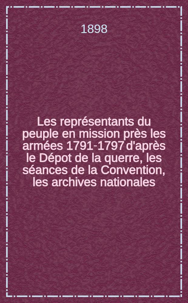 Les représentants du peuple en mission près les armées 1791-1797 d'après le Dépot de la querre, les séances de la Convention, les archives nationales. T. 2 : Les parties et les représentants aux armées