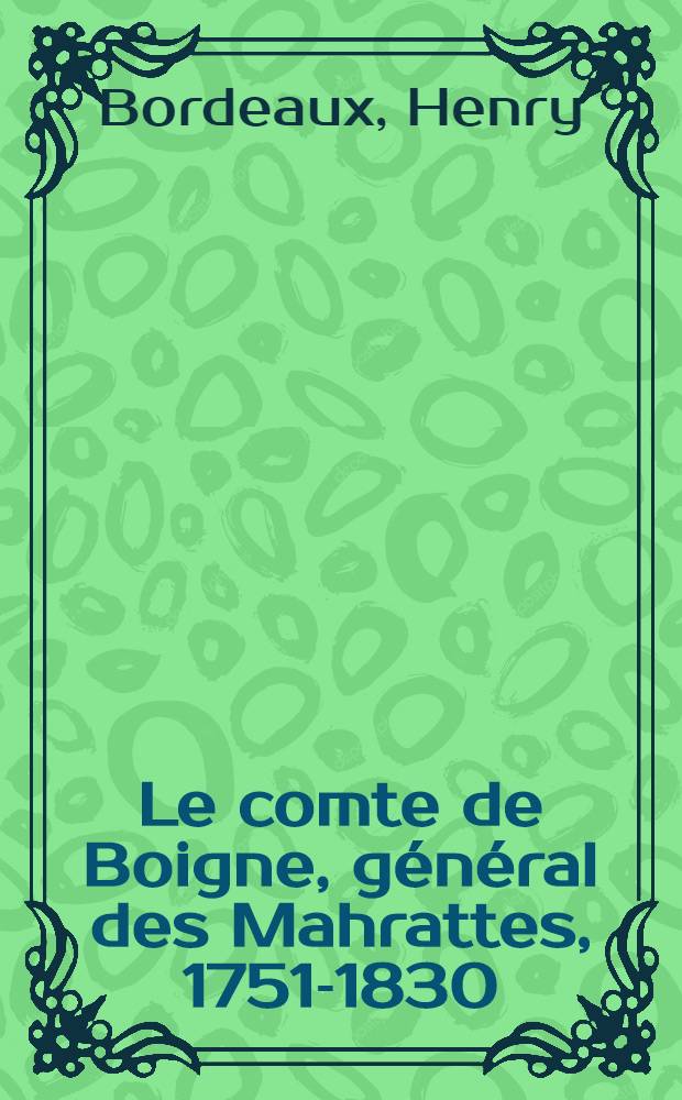 Le comte de Boigne, général des Mahrattes, 1751-1830