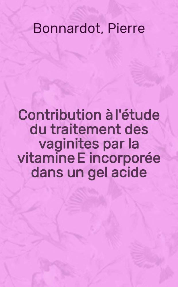 Contribution à l'étude du traitement des vaginites par la vitamine E incorporée dans un gel acide : Thèse pour le doctorat en méd. (diplôme d'État)