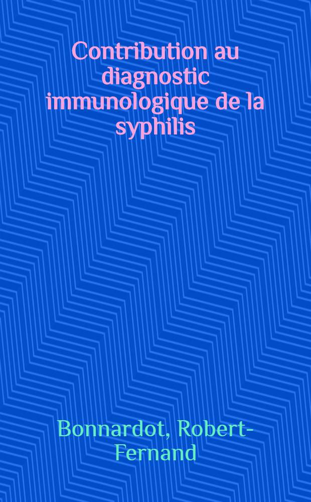 Contribution au diagnostic immunologique de la syphilis : Utilisation comme réactif antigénique dans les réactions de fixation du complément d'une suspension de tréponèmes de culture lysés par l'action des ultrasons : Travail effectue au Laboratoire de serologie de la Faculté de méd. et de pharmacie de Bordeaux : Thèse pour le doctorat en méd