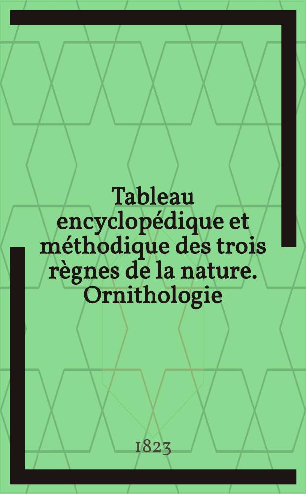 Tableau encyclopédique et méthodique des trois règnes de la nature. Ornithologie