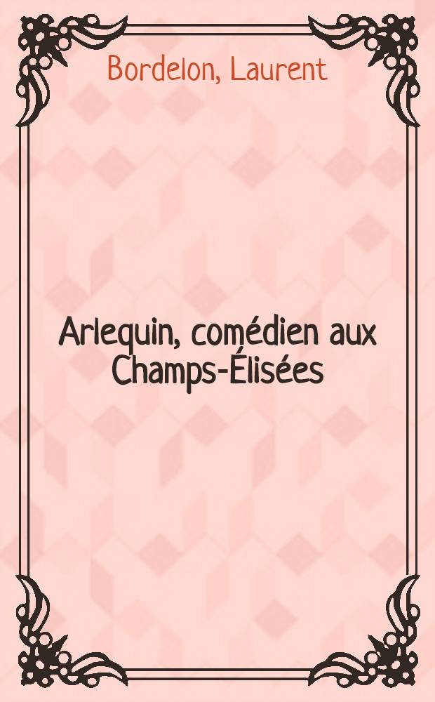 Arlequin, comédien aux Champs-Élisées : Nouvelle historique, allégorique & comique