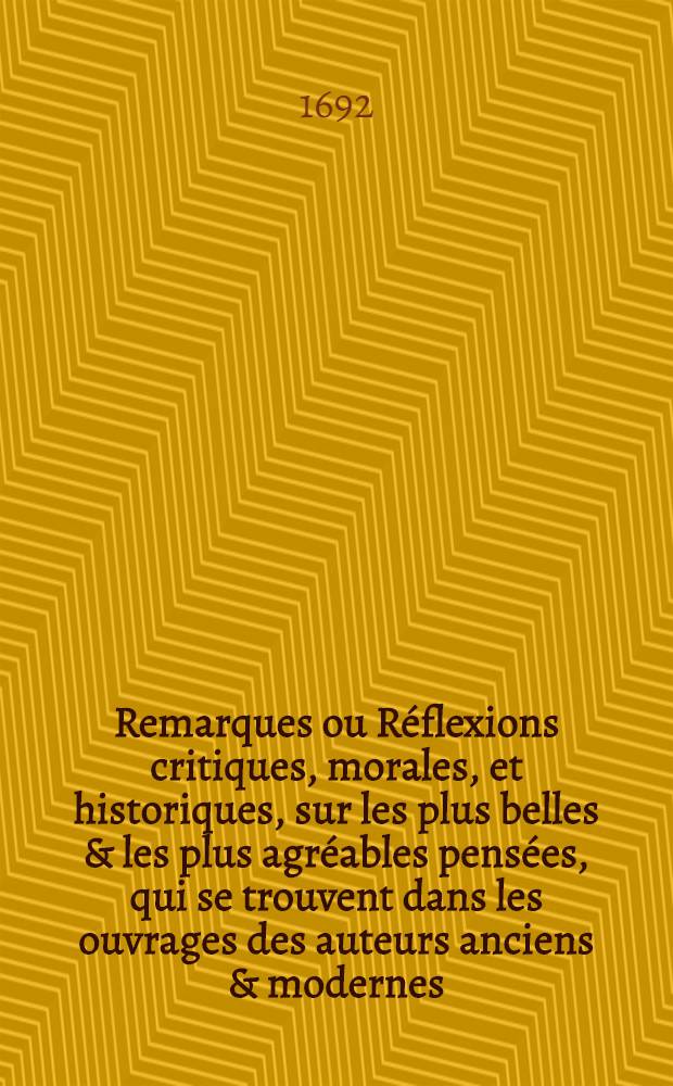 Remarques ou Réflexions critiques, morales, et historiques, sur les plus belles & les plus agréables pensées, qui se trouvent dans les ouvrages des auteurs anciens & modernes