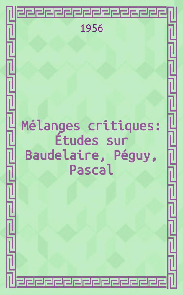 Mélanges critiques : Études sur Baudelaire, Péguy, Pascal