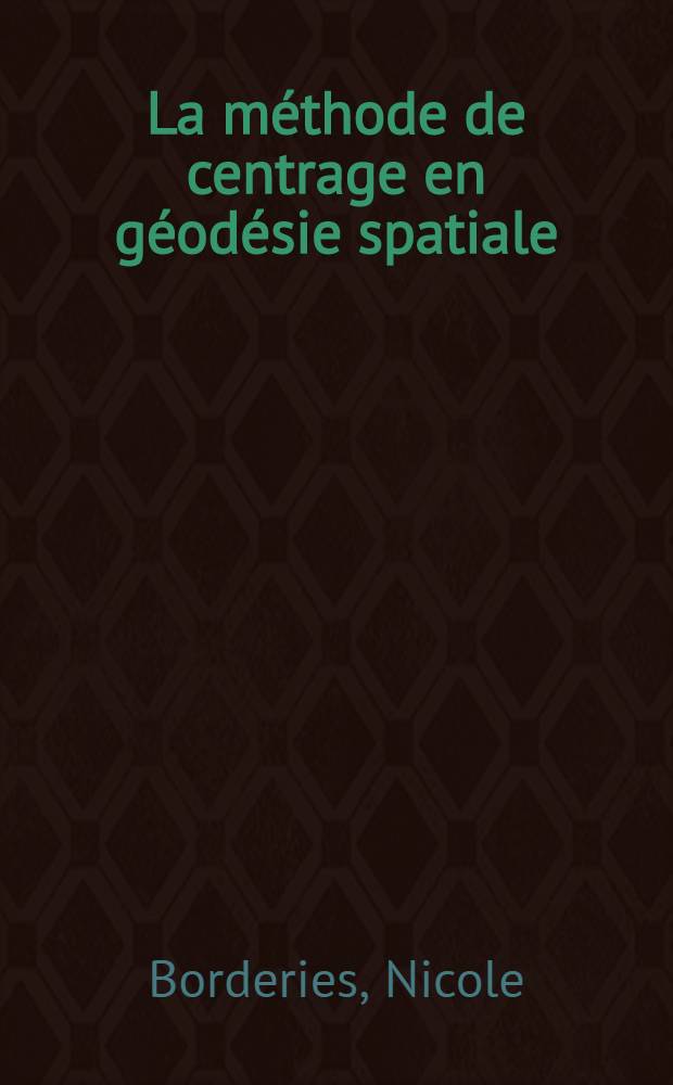 La méthode de centrage en géodésie spatiale : Thèse prés. à l'Univ. Paul-Sabatier