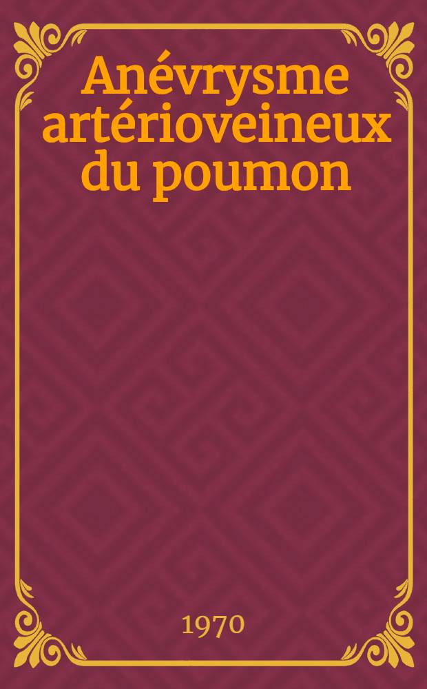 Anévrysme artérioveineux du poumon : Thèse