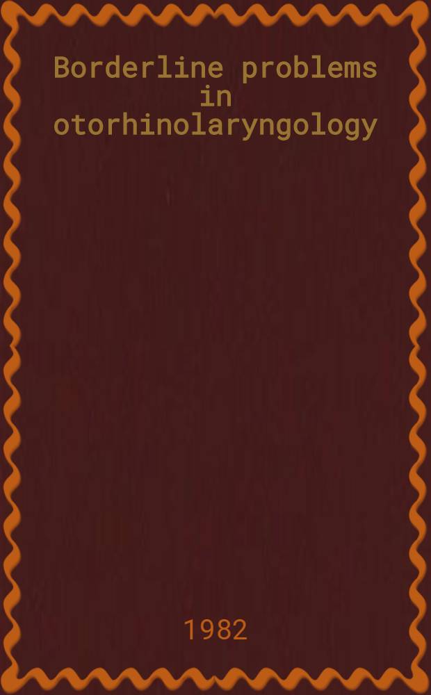 Borderline problems in otorhinolaryngology : Proc. of the XIIth World congr. of otorhinolaryngology, Budapest, Hungary, 21-27 June 1981