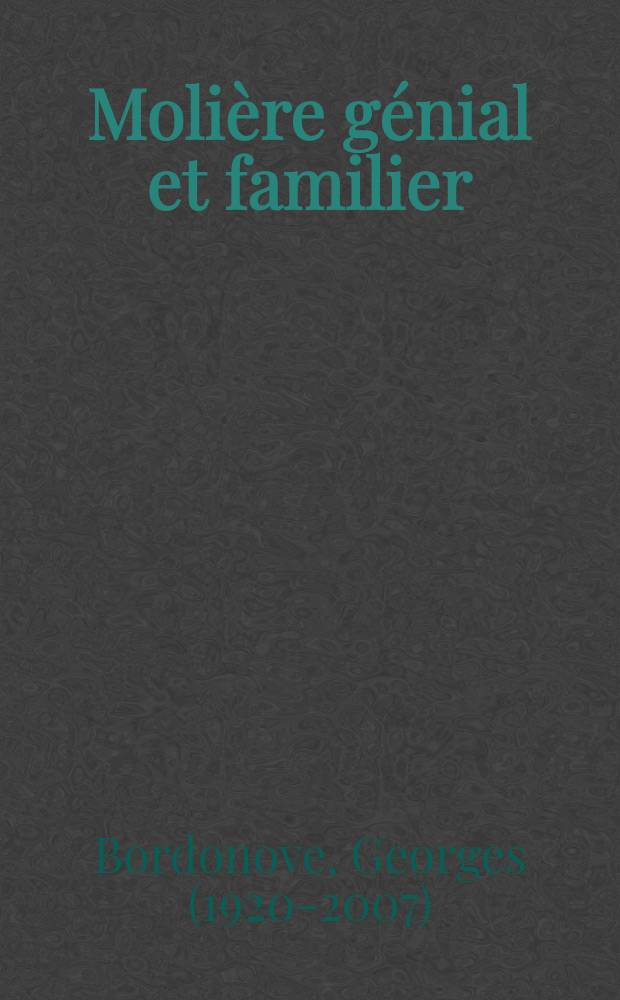 Moli&egrave;re g&eacute;nial et familier