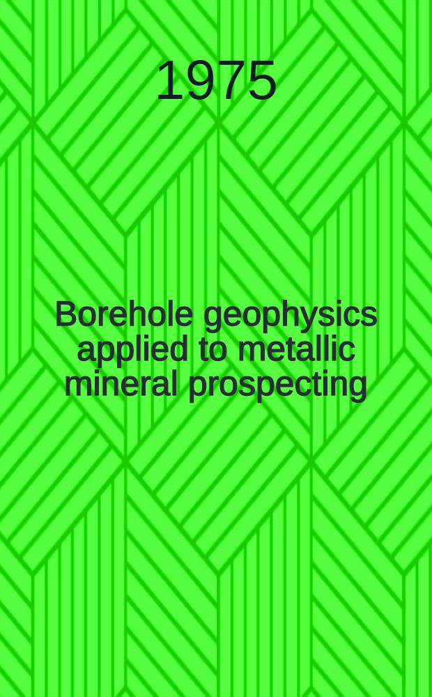 Borehole geophysics applied to metallic mineral prospecting : a review
