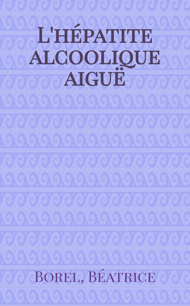 L'hépatite alcoolique aiguë : Thèse