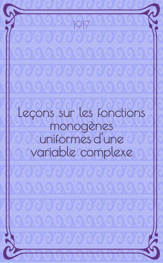 Leçons sur les fonctions monogènes uniformes d'une variable complexe