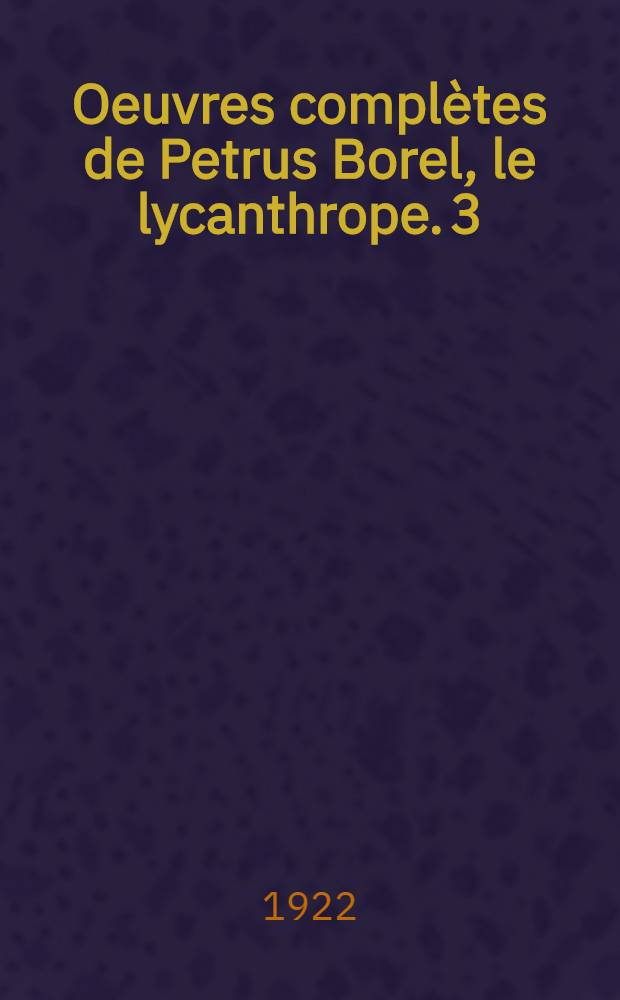 Oeuvres compl&egrave;tes de Petrus Borel, le lycanthrope. 3 : Champavert
