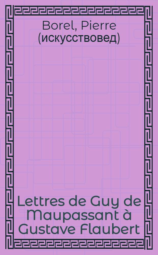 Lettres de Guy de Maupassant à Gustave Flaubert