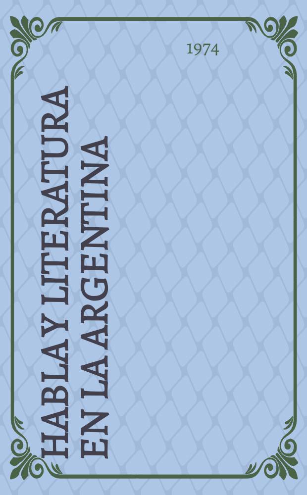 Habla y literatura en la Argentina : (Sarmiento, Hern&aacute;ndez, Mansilla, Cambaceres, Fray Mocho, Borges, Marechal, Cort&aacute;zar)