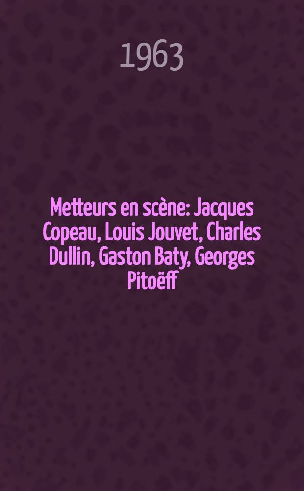 Metteurs en scène : Jacques Copeau, Louis Jouvet, Charles Dullin, Gaston Baty, Georges Pitoëff