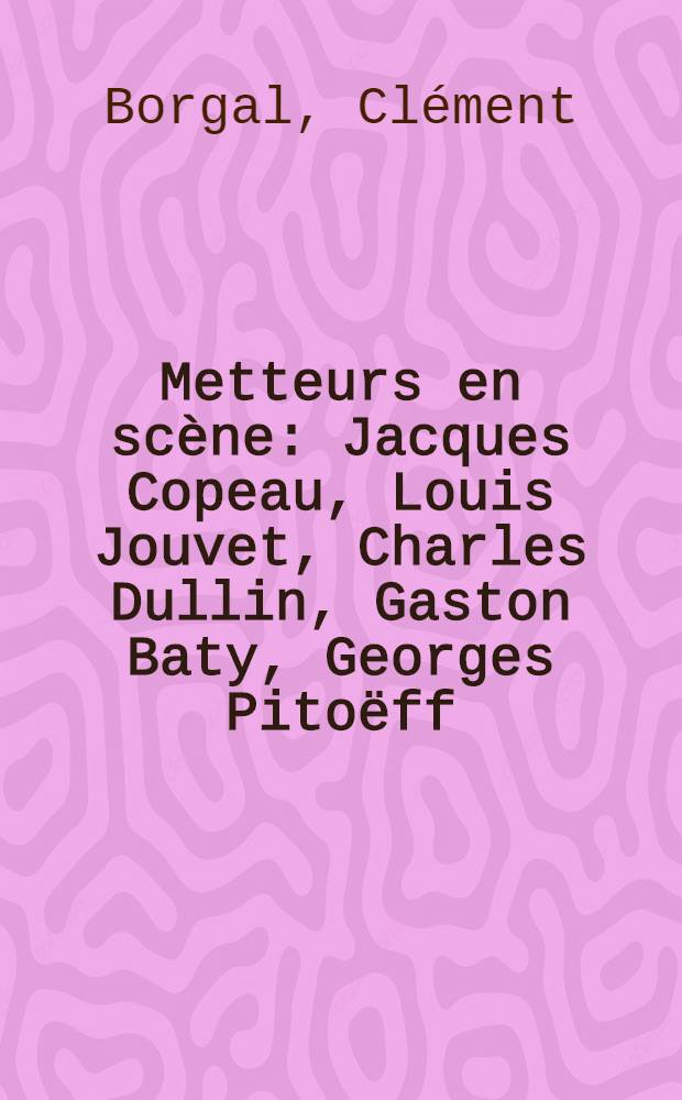 Metteurs en scène : Jacques Copeau, Louis Jouvet, Charles Dullin, Gaston Baty, Georges Pitoëff
