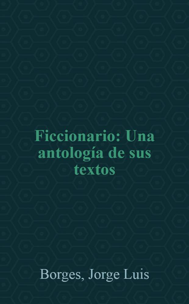 Ficcionario : Una antología de sus textos