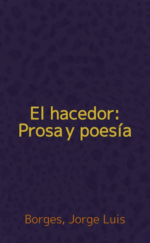 El hacedor : Prosa y poesía