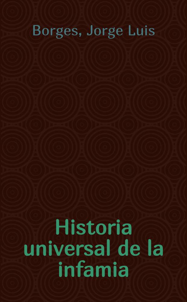 Historia universal de la infamia : Cuentos, anécdotas, notas o glosas