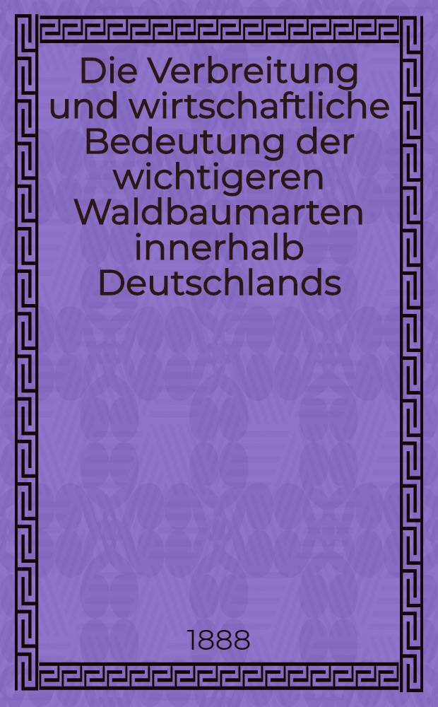 Die Verbreitung und wirtschaftliche Bedeutung der wichtigeren Waldbaumarten innerhalb Deutschlands