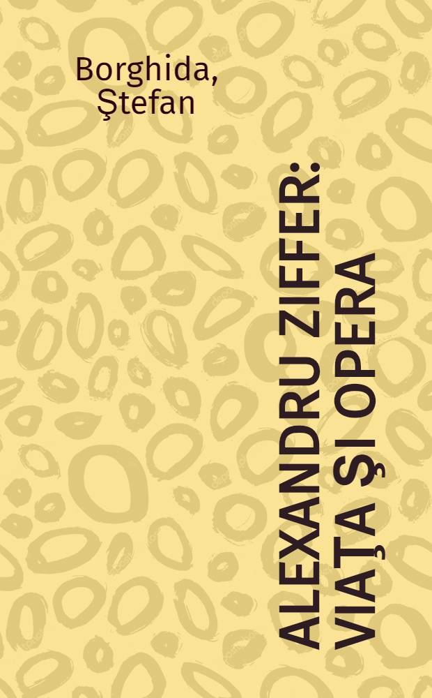 Alexandru Ziffer : Viaţa şi opera