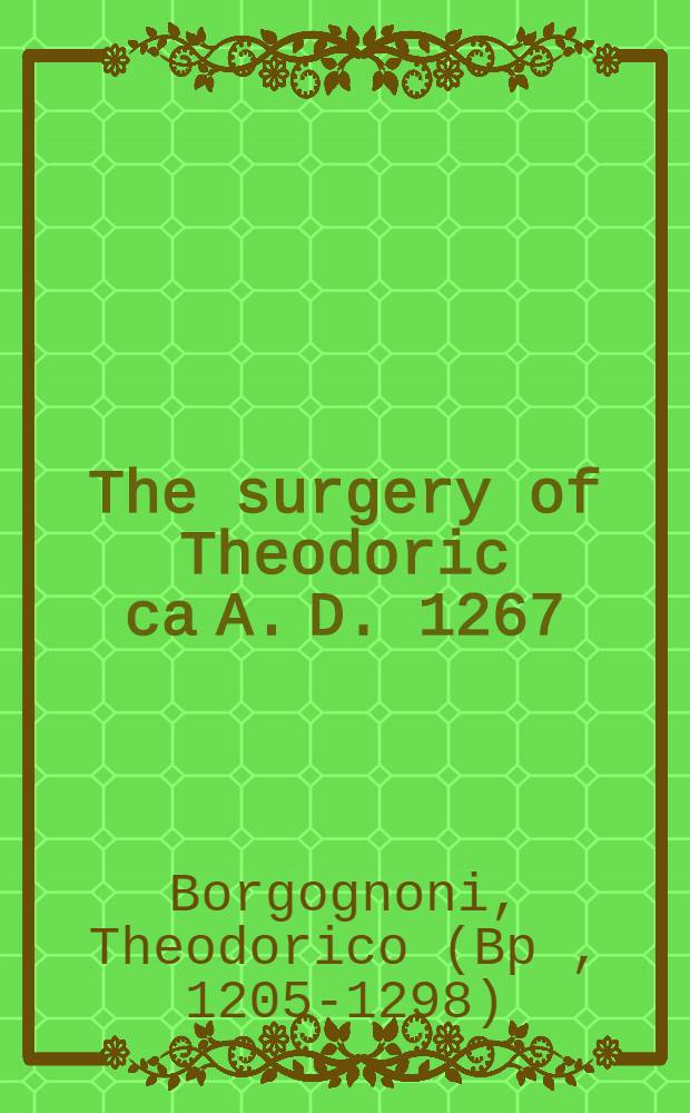 The surgery of Theodoric ca A. D. 1267