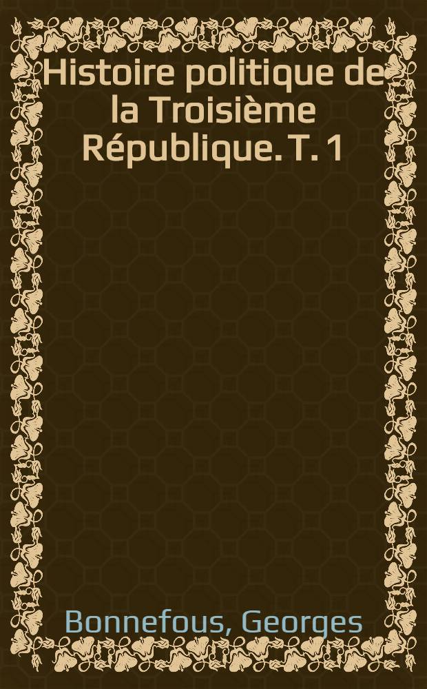 Histoire politique de la Troisième République. T. 1 : L'Avant guerre (1906-1914)