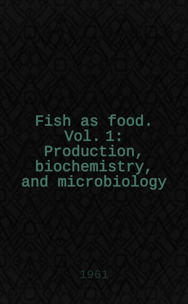 Fish as food. Vol. 1 : Production, biochemistry, and microbiology