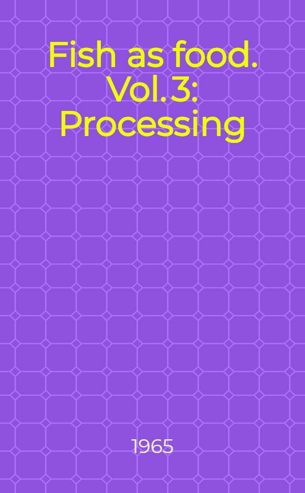 Fish as food. Vol. 3 : Processing