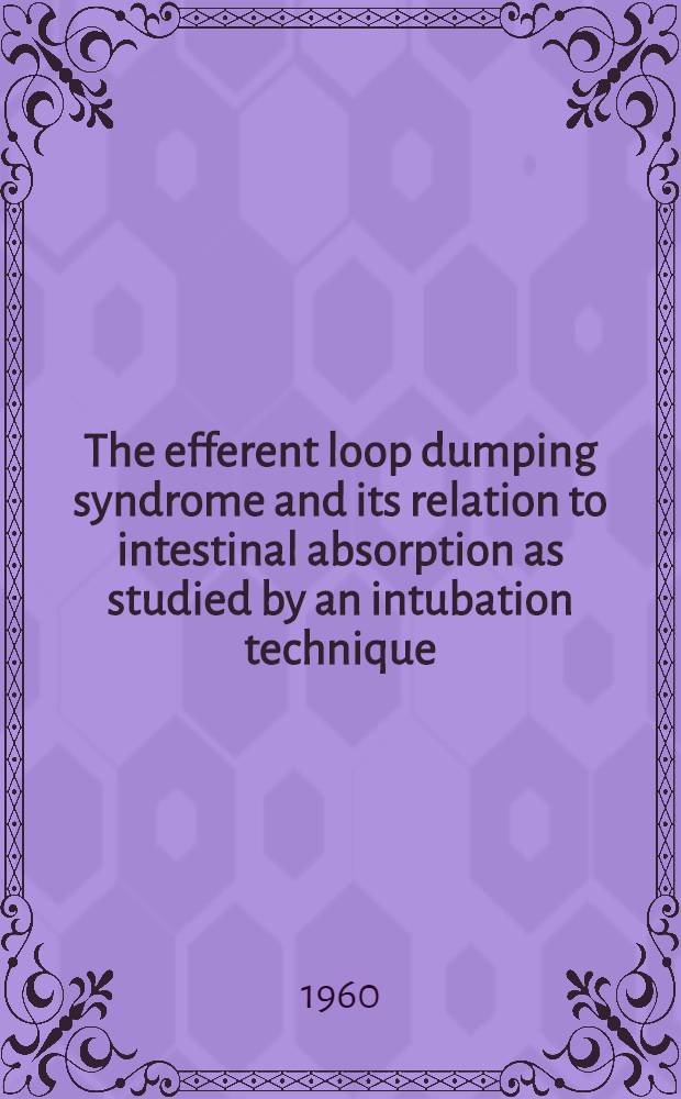 The efferent loop dumping syndrome and its relation to intestinal absorption as studied by an intubation technique