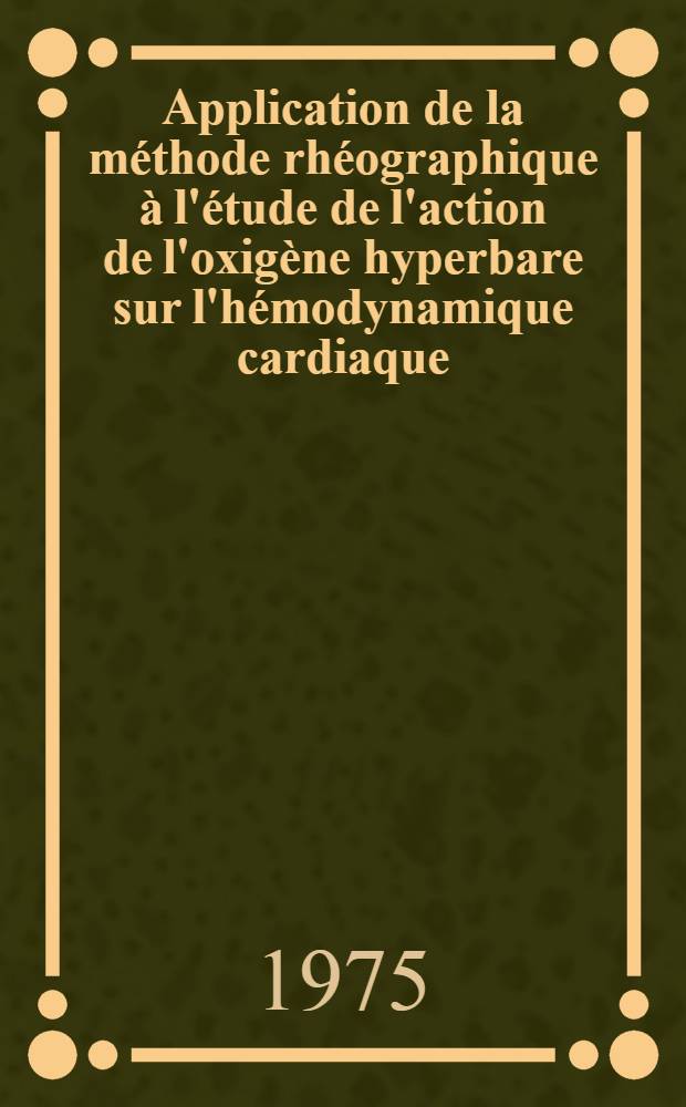 Application de la méthode rhéographique à l'étude de l'action de l'oxigène hyperbare sur l'hémodynamique cardiaque : Thèse