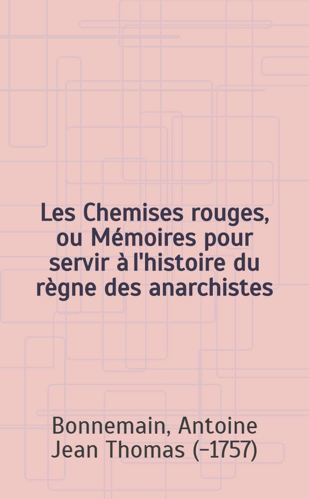 Les Chemises rouges, ou Mémoires pour servir à l'histoire du règne des anarchistes : T. 1-2