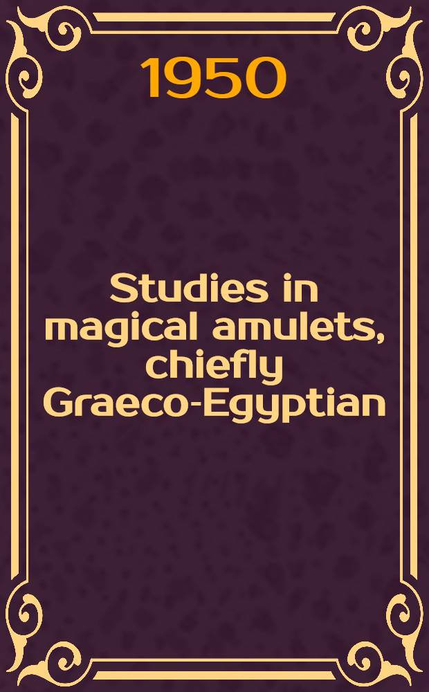 Studies in magical amulets, chiefly Graeco-Egyptian