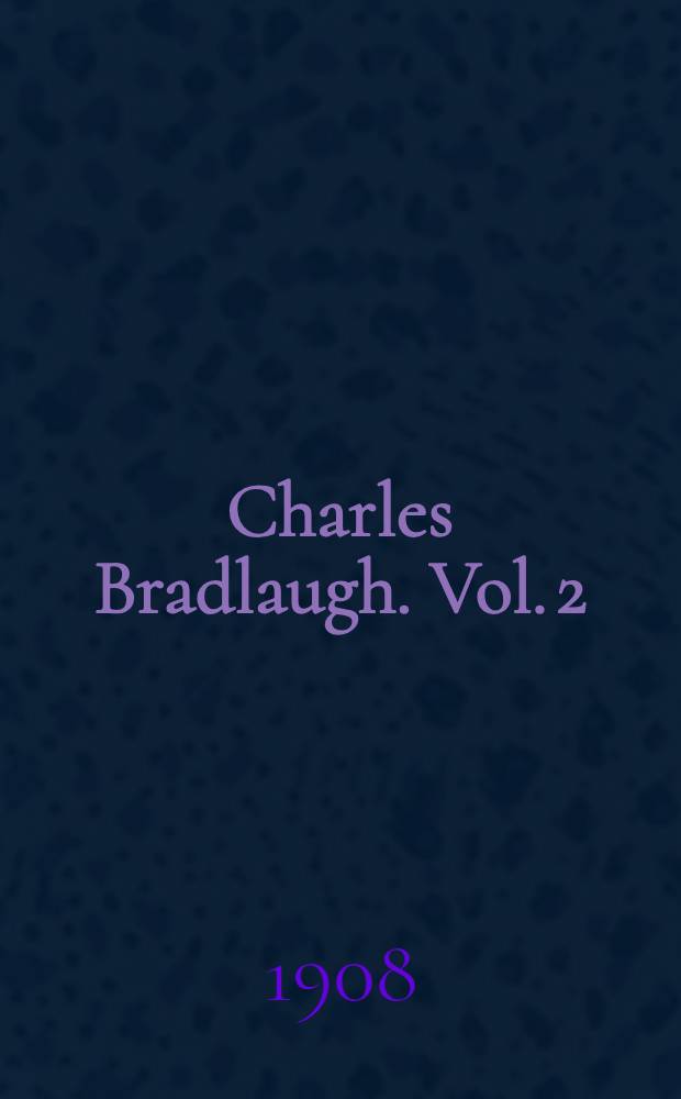Charles Bradlaugh. [Vol. 2]