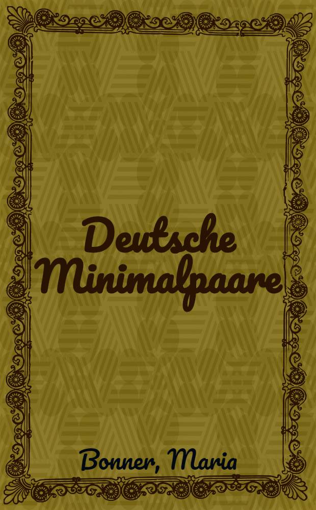 Deutsche Minimalpaare : Ein-, zwei- und dreiphonemige Wörter auf der Grundlage des Wortschatzes in Duden Rechtschreibung