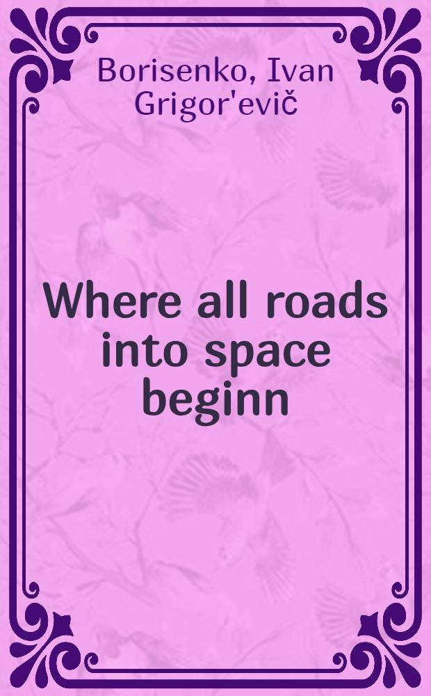 Where all roads into space beginn : (An account of the Baikonur Cosmodrome)