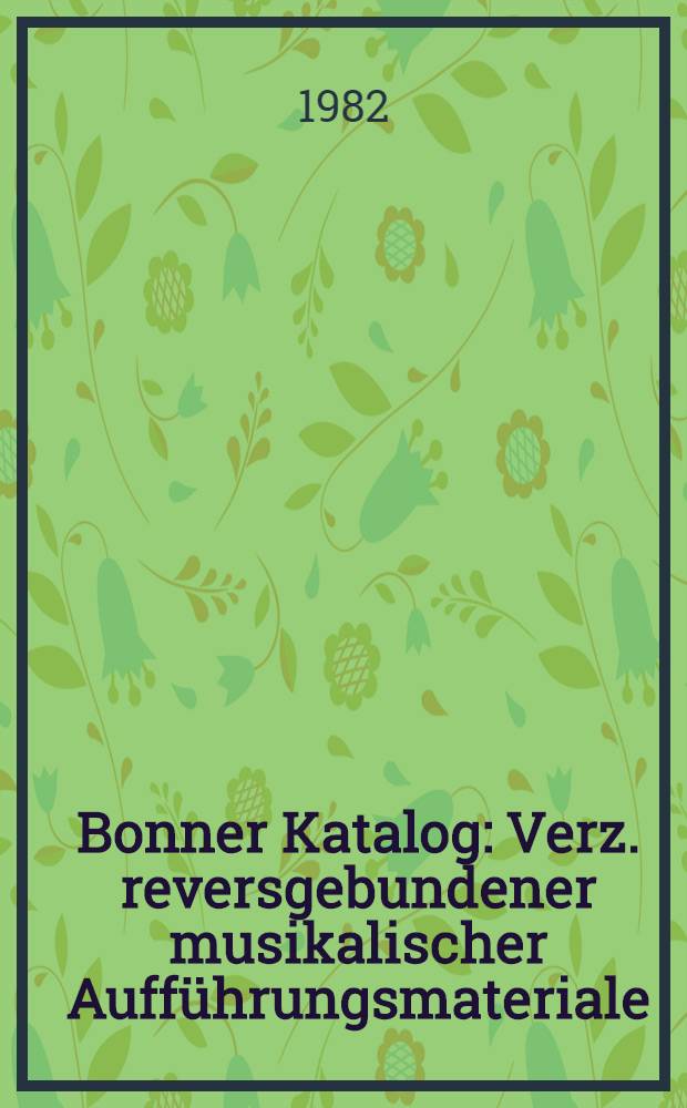 Bonner Katalog : Verz. reversgebundener musikalischer Auff&uuml;hrungsmateriale