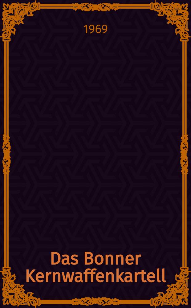 Das Bonner Kernwaffenkartell : Ziele, Methoden, Hintergründe