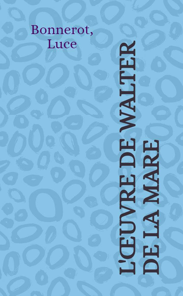 L'&oelig;uvre de Walter De La Mare : Une aventure spirituelle : Th&egrave;se ..