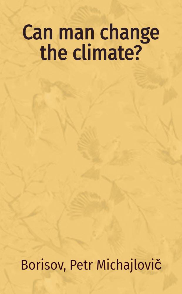 Can man change the climate? : Transl. from the Russ. ...