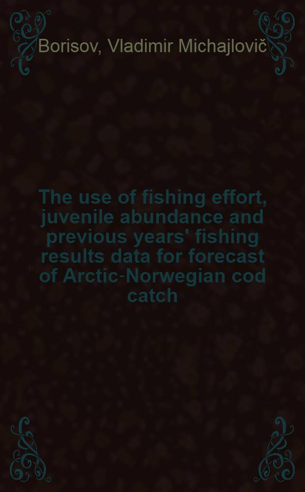 The use of fishing effort, juvenile abundance and previous years' fishing results data for forecast of Arctic-Norwegian cod catch