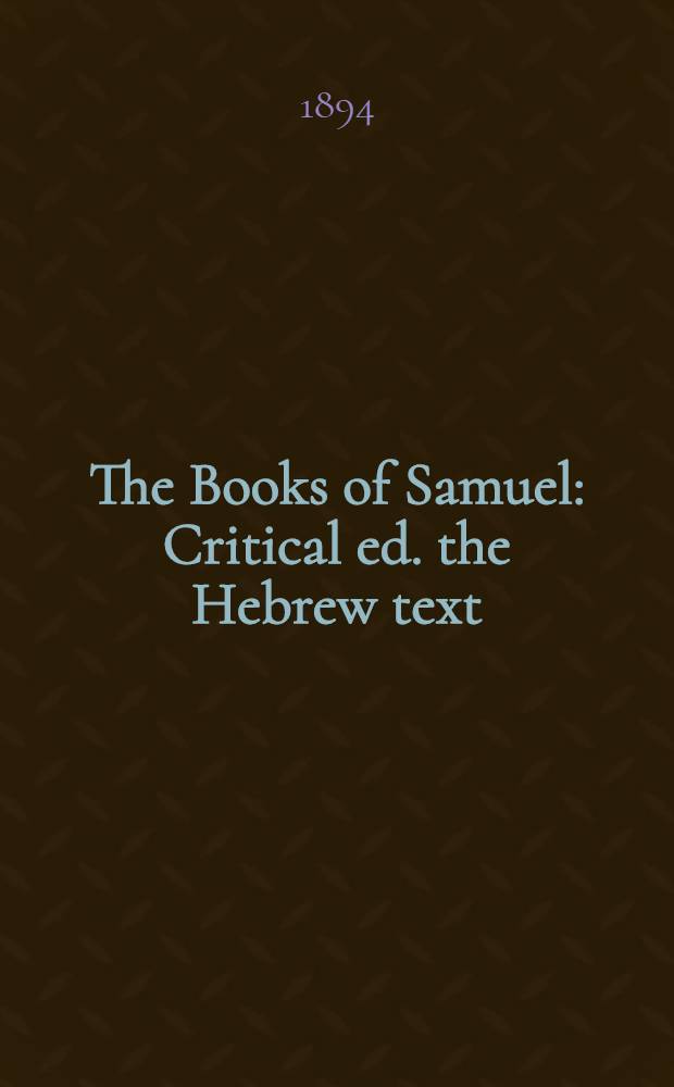 The Books of Samuel : Critical ed. the Hebrew text : Printed in colors : Exhibiting the composite structure of the book