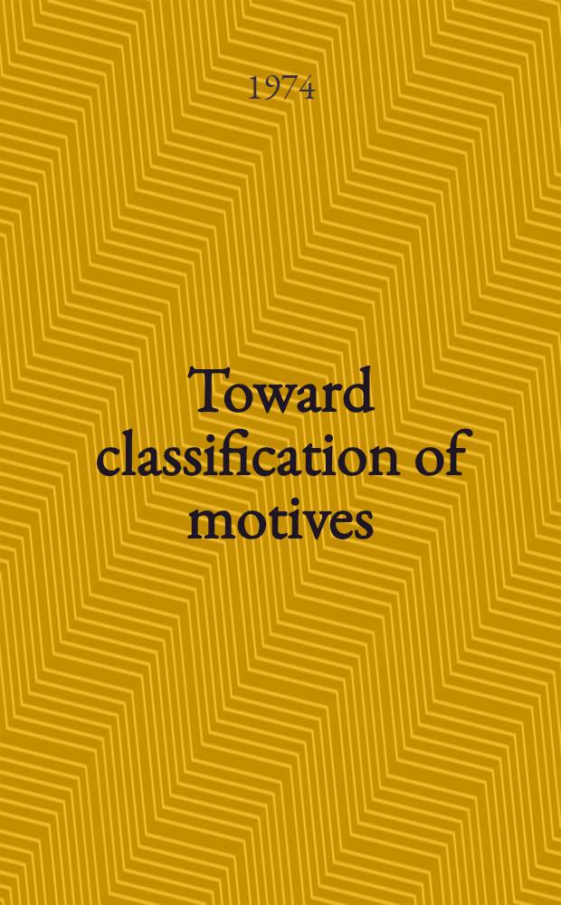 Toward classification of motives : Paper submitted at 8th World congr. of sociology, Toronto, Aug., 1974