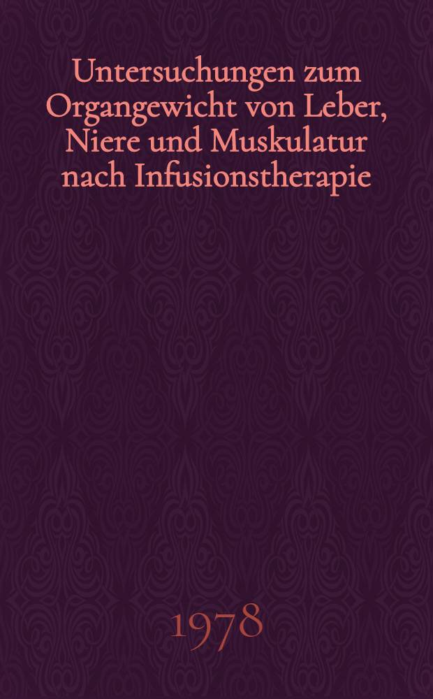 Untersuchungen zum Organgewicht von Leber, Niere und Muskulatur nach Infusionstherapie : Inaug.-Diss. der Med. Fak. der Univ. in Mainz