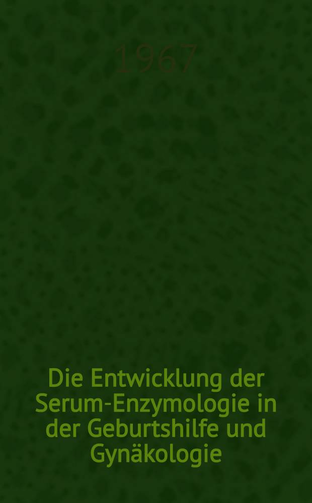 Die Entwicklung der Serum-Enzymologie in der Geburtshilfe und Gynäkologie : Inaug.-Diss. ... einer ... Med. Fakultät der ... Univ. zu Tübingen