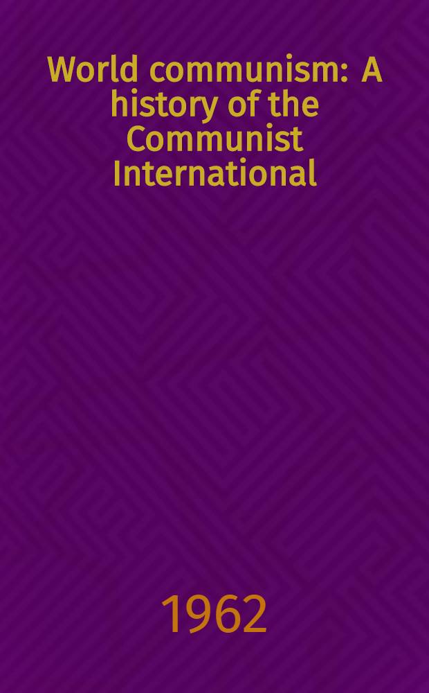 World communism : A history of the Communist International